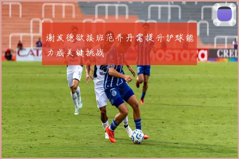 谢泼德欲接班范乔丹需提升护球能力成关键挑战